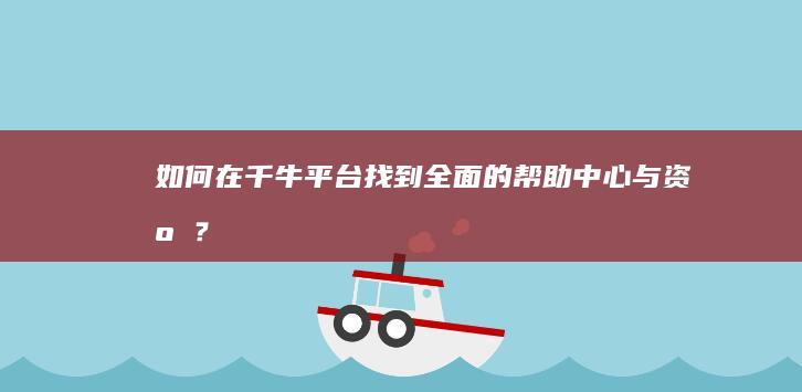 如何在千牛平台找到全面的帮助中心与资源？